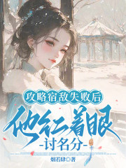 攻略宿敌失败后，他红着眼讨名分